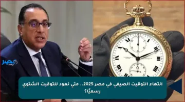 انتهاء التوقيت الصيفي في مصر 2025.. متى نعود للتوقيت الشتوي رسميًا؟